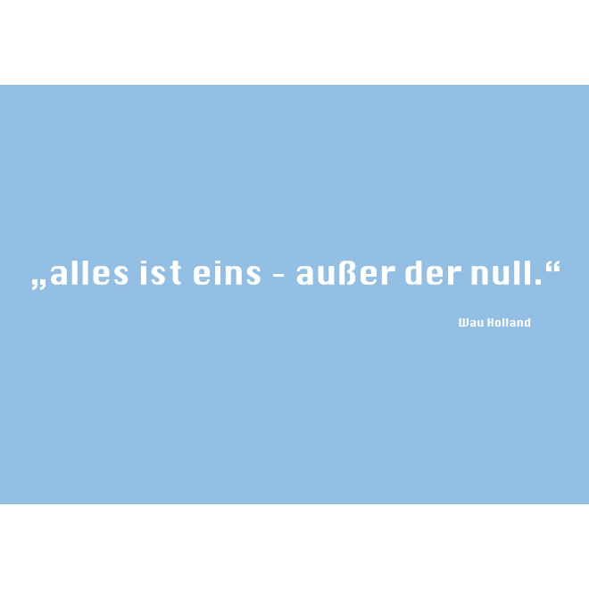 alles ist eins - außer der null. - Wau Holland